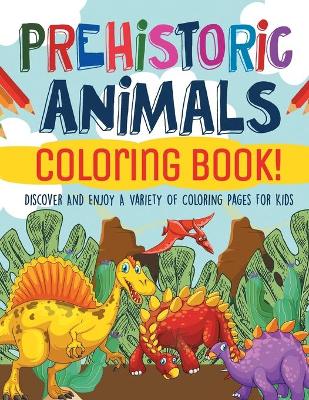 Book cover for Prehistoric Animals Coloring Book! Discover And Enjoy A Variety Of Coloring Pages For Kids