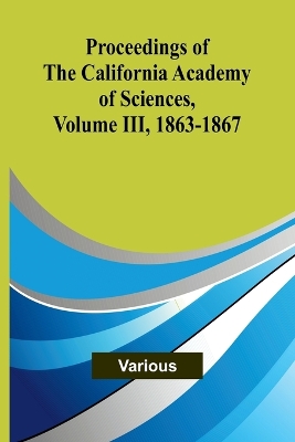 Book cover for Proceedings of the California Academy of Sciences, Volume III, 1863-1867