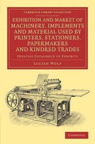 Cover of Exhibition and Market of Machinery, Implements and Material Used by Printers, Stationers, Papermakers and Kindred Trades
