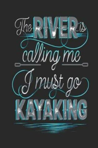 Cover of The River Is Calling Me I Must Go Kayaking