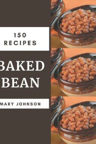 Cover of 150 Baked Bean Recipes
