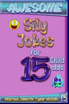 Book cover for Awesome Sily Jokes for 15 child olds