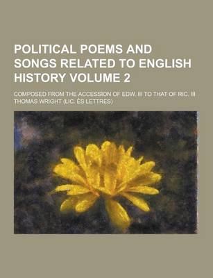 Book cover for Political Poems and Songs Related to English History; Composed from the Accession of Edw. III to That of Ric. III Volume 2