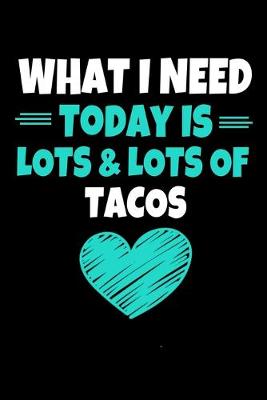 Book cover for What I Need Today Is Lots Lots Tacos