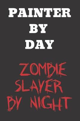 Book cover for Painter By Day Zombie Slayer By Night