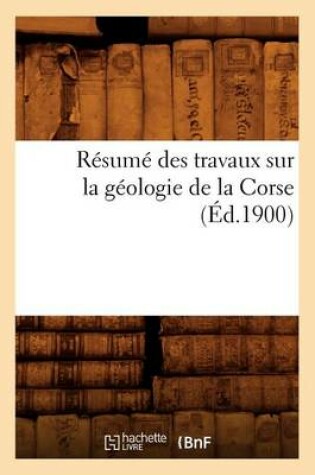 Cover of Résumé Des Travaux Sur La Géologie de la Corse (Éd.1900)