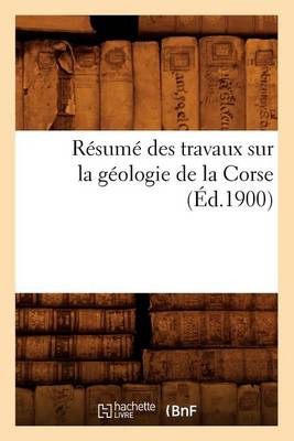 Book cover for Résumé Des Travaux Sur La Géologie de la Corse (Éd.1900)