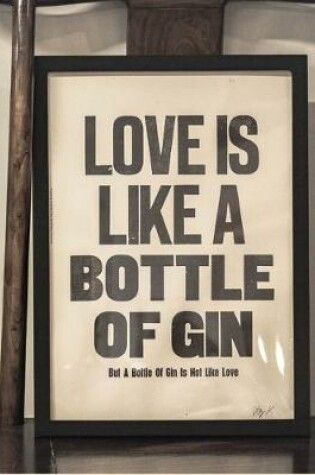 Cover of Love Is Like a Bottle of Gin, But a Bottle of Gin Is Not Like Love