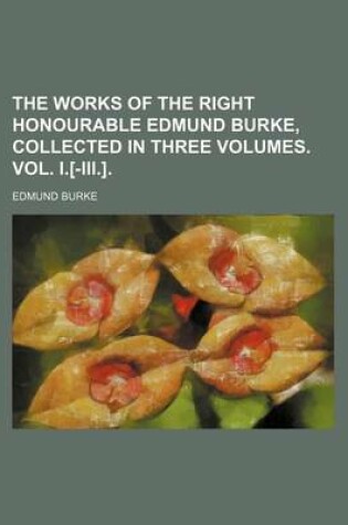 Cover of The Works of the Right Honourable Edmund Burke, Collected in Three Volumes. Vol. I.[-III.]. (Volume 5)