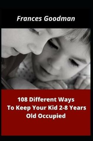 Cover of 108 Different Ways To Keep Your Kids 2-8 Years Old Occupied