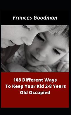 Book cover for 108 Different Ways To Keep Your Kids 2-8 Years Old Occupied