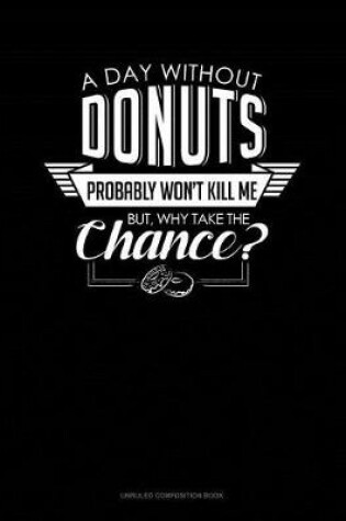 Cover of A Day Without Donuts Probably Won't Kill Me. But Why Take the Chance.