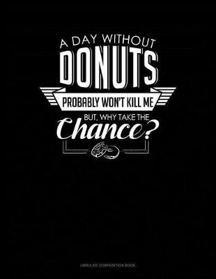 Cover of A Day Without Donuts Probably Won't Kill Me. But Why Take the Chance.