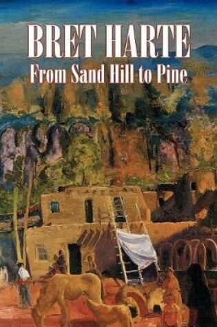 Cover of From Sand Hill to Pine by Bret Harte, Fiction, Westerns, Historical, Short Stories
