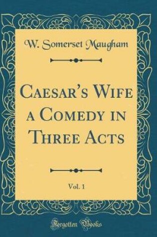 Cover of Caesar's Wife a Comedy in Three Acts, Vol. 1 (Classic Reprint)