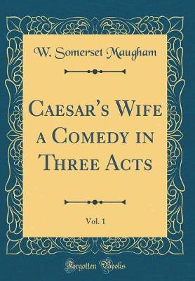 Book cover for Caesar's Wife a Comedy in Three Acts, Vol. 1 (Classic Reprint)
