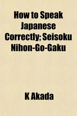 Book cover for How to Speak Japanese Correctly; Seisoku Nihon-Go-Gaku