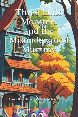 Book cover for Three Little Monsters and the Misunderstood Mummy