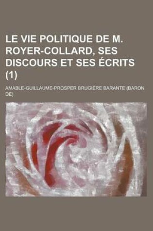 Cover of Le Vie Politique de M. Royer-Collard, Ses Discours Et Ses Ecrits (1)