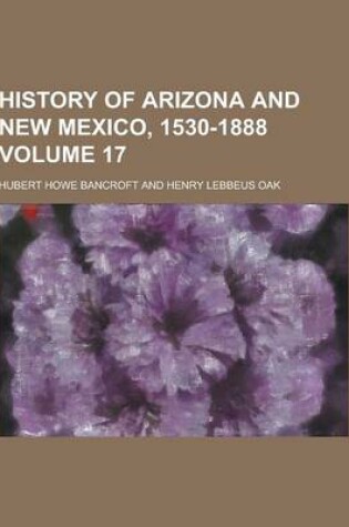 Cover of History of Arizona and New Mexico, 1530-1888 Volume 17