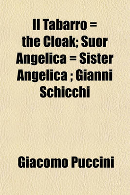 Book cover for Il Tabarro = the Cloak; Suor Angelica = Sister Angelica; Gianni Schicchi