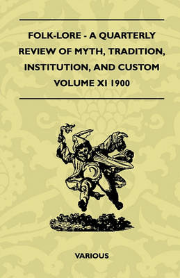 Book cover for Folk-Lore - A Quarterly Review Of Myth, Tradition, Institution, And Custom - Volume XI 1900