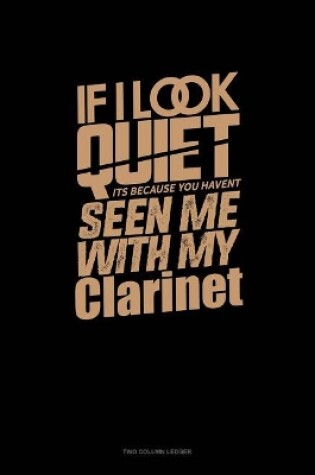 Cover of If I Look Quiet It's Because You Haven't Seen Me with My Clarinet