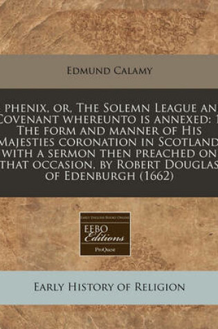 Cover of A Phenix, Or, the Solemn League and Covenant Whereunto Is Annexed