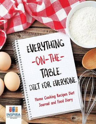 Book cover for Everything-on-the-Table Diet for Everyone Home Cooking Recipes Diet Journal and Food Diary