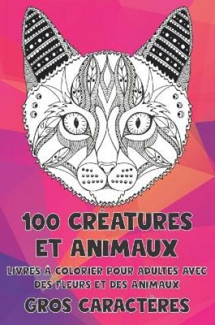 Cover of Livres a colorier pour adultes avec des fleurs et des animaux - Gros caracteres - 100 creatures et animaux