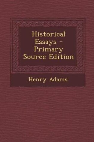 Cover of Historical Essays - Primary Source Edition