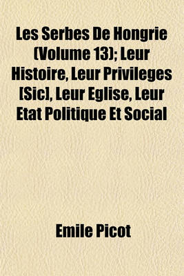 Book cover for Les Serbes de Hongrie (13); Leur Histoire, Leur Privileges [Sic], Leur Eglise, Leur Etat Politique Et Social