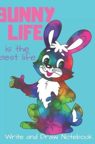 Cover of Bunny Life Is the Best Life Write and Draw Notebook
