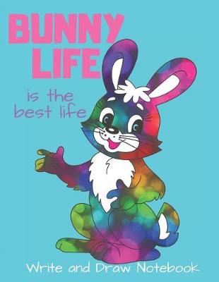 Book cover for Bunny Life Is the Best Life Write and Draw Notebook