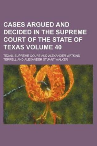 Cover of Cases Argued and Decided in the Supreme Court of the State of Texas Volume 40