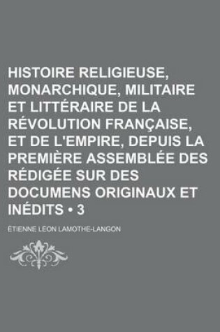 Cover of Histoire Religieuse, Monarchique, Militaire Et Litteraire de La Revolution Francaise, Et de L'Empire, Depuis La Premiere Assemblee Des Redigee Sur Des