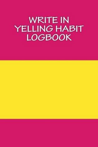 Cover of Write In YELLING Habit Logbook