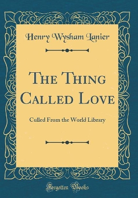 Book cover for The Thing Called Love: Culled From the World Library (Classic Reprint)