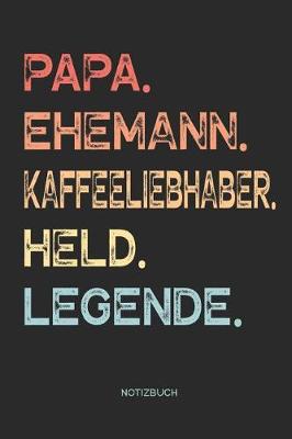 Book cover for Papa. Ehemann. Kaffeeliebhaber. Held. Legende. - Notizbuch