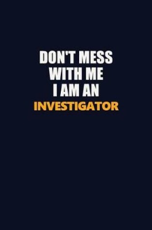 Cover of Don't Mess With Me Because I Am An Investigator