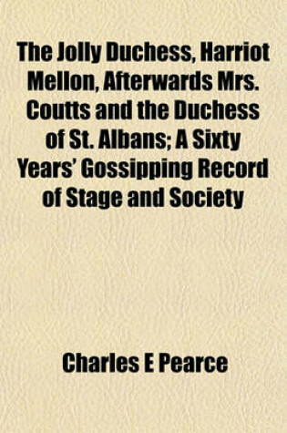 Cover of The Jolly Duchess, Harriot Mellon, Afterwards Mrs. Coutts and the Duchess of St. Albans; A Sixty Years' Gossipping Record of Stage and Society