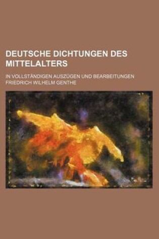 Cover of Deutsche Dichtungen Des Mittelalters; In Vollstandigen Auszugen Und Bearbeitungen