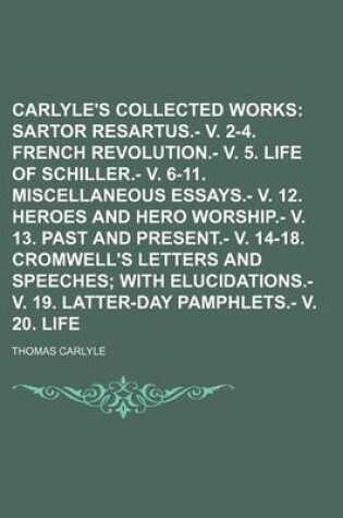 Cover of Thomas Carlyle's Collected Works (Volume 1); Sartor Resartus.- V. 2-4. French Revolution.- V. 5. Life of Schiller.- V. 6-11. Miscellaneous Essays.- V. 12. Heroes and Hero Worship.- V. 13. Past and Present.- V. 14-18. Cromwell's Letters and Speeches with El