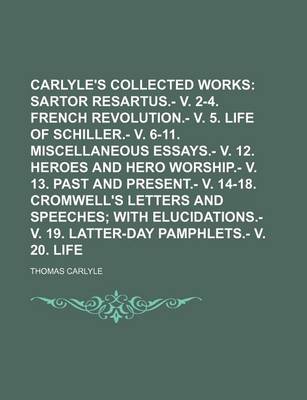 Book cover for Thomas Carlyle's Collected Works (Volume 1); Sartor Resartus.- V. 2-4. French Revolution.- V. 5. Life of Schiller.- V. 6-11. Miscellaneous Essays.- V. 12. Heroes and Hero Worship.- V. 13. Past and Present.- V. 14-18. Cromwell's Letters and Speeches with El