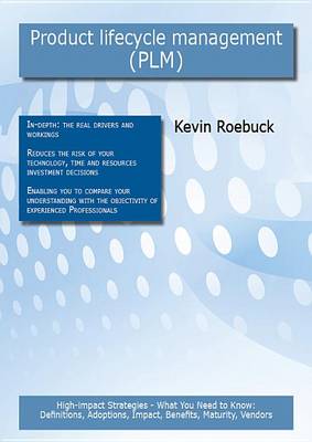 Book cover for Product Lifecycle Management (Plm): High-Impact Strategies - What You Need to Know: Definitions, Adoptions, Impact, Benefits, Maturity, Vendors