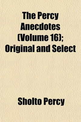 Book cover for The Percy Anecdotes (Volume 16); Original and Select