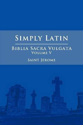 Book cover for Simply Latin - Biblia Sacra Vulgata Vol. V