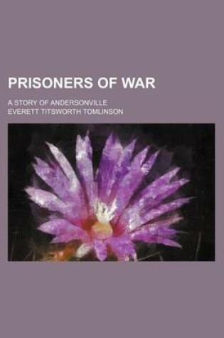 Cover of Prisoners of War; A Story of Andersonville