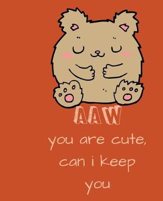 Book cover for Aaw You Are Cute, Can I Keep You