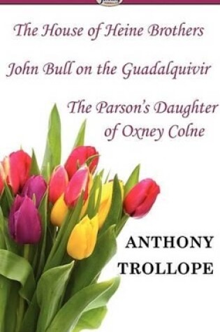 Cover of The House of Heine Brothers & John Bull on the Guadalquivir & the Parson's Daughter of Oxney Colne